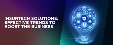 InsurTech Solutions: Effective Trends to Boost the Business