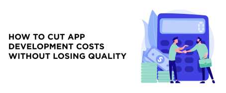 How to Cut App Development Costs Without Losing Quality